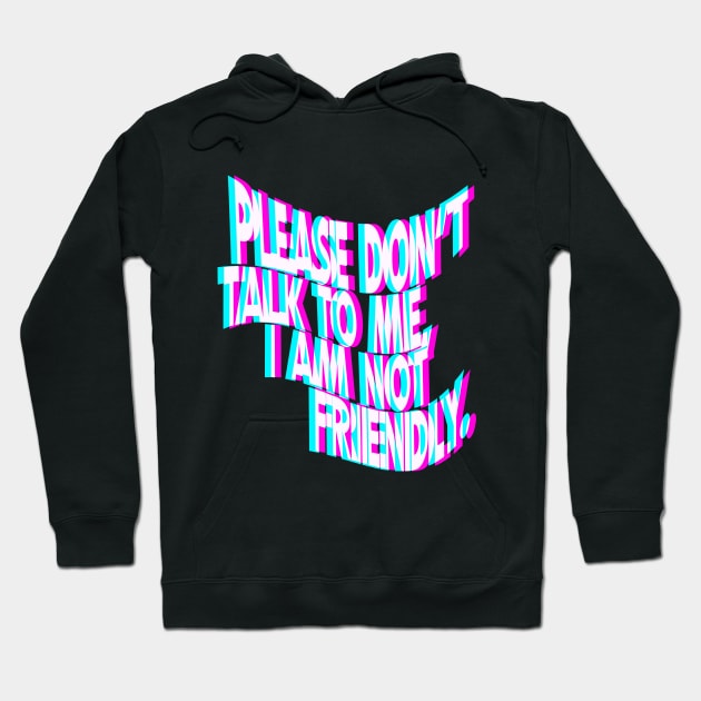 Please Don't Talk To Me I Am Not Friendly Hoodie by iconicole